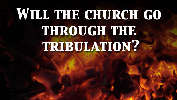 Will The Church Have to Go Through the Tribulation?