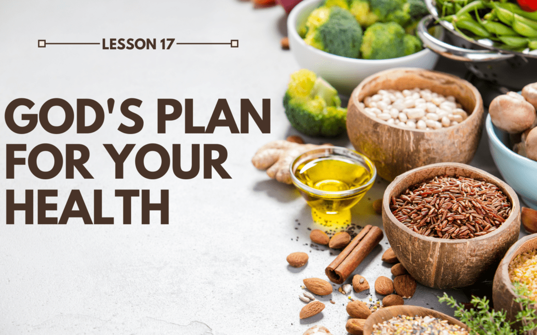 LESSON 17 – God’s plan for your health | The Last Crisis Bible Study Series